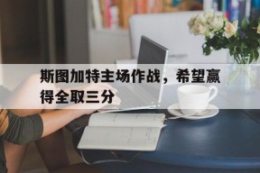 易游体育公司-斯图加特主场作战，希望赢得全取三分的简单介绍